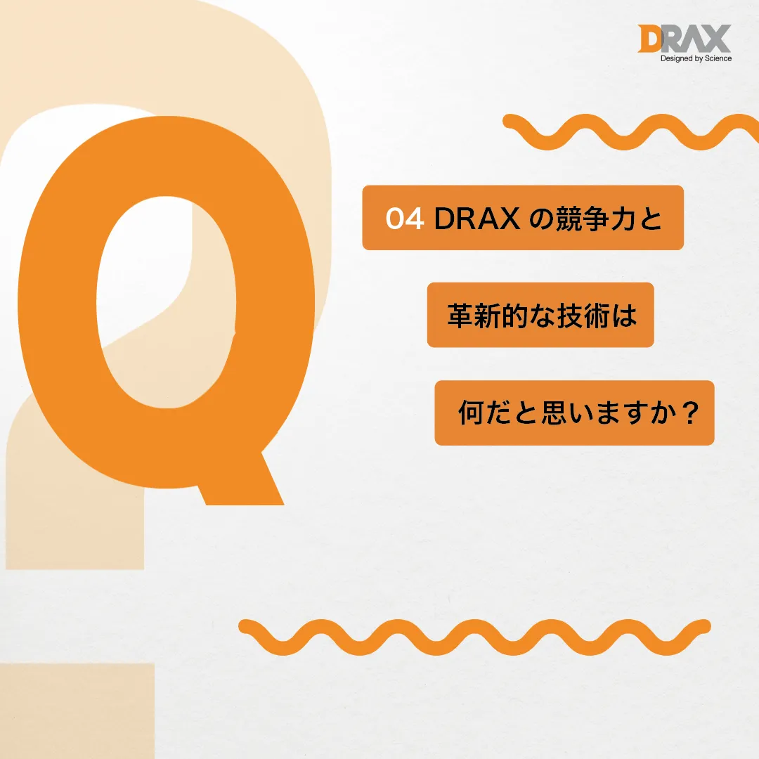 Q. DRAXの競争力と革新的な技術は何だと思いますか？